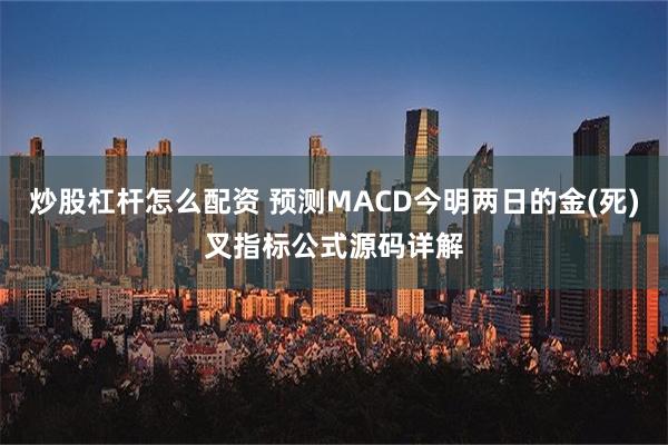 炒股杠杆怎么配资 预测MACD今明两日的金(死)叉指标公式源码详解