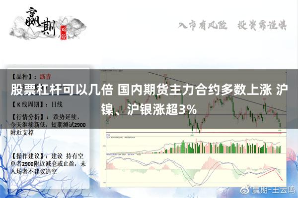 股票杠杆可以几倍 国内期货主力合约多数上涨 沪镍、沪银涨超3%