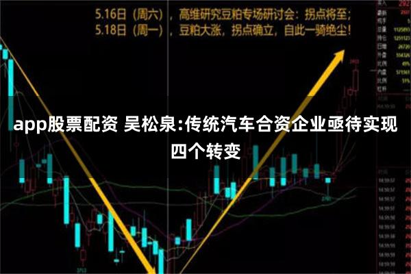 app股票配资 吴松泉:传统汽车合资企业亟待实现四个转变