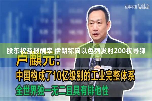 股东权益报酬率 伊朗称向以色列发射200枚导弹