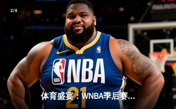体育盛宴：WNBA季后赛激战，CBA新季揭幕，王欣瑜草地赛捧杯 - 2