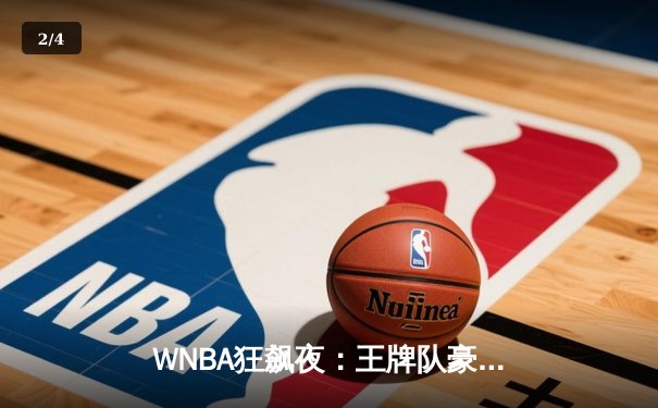 WNBA狂飙夜：王牌队豪取8连胜，中国新星王欣瑜法网创个人最佳 - 2