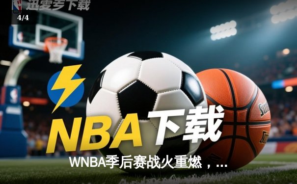 WNBA季后赛战火重燃，王牌队主场大胜风暴队晋级决赛 - 4