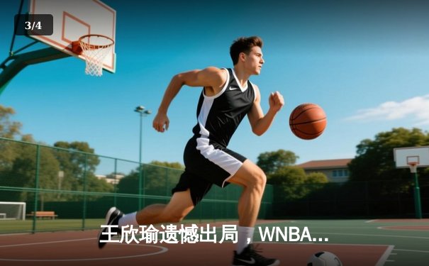 王欣瑜遗憾出局，WNBA自由人队力克风暴，CBA广东队轻取浙江迎连胜 - 3