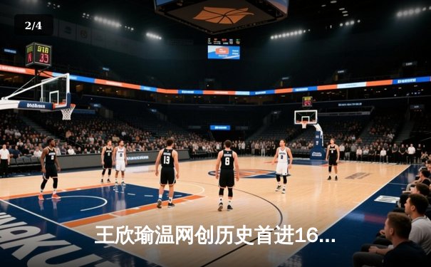 王欣瑜温网创历史首进16强，WNBA自由人豪取八连胜 - 2