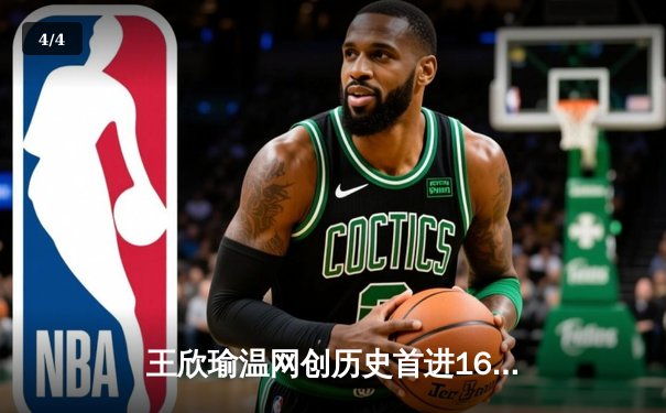 王欣瑜温网创历史首进16强，WNBA自由人豪取八连胜 - 4