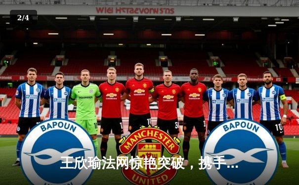 王欣瑜法网惊艳突破，携手郑钦文共创中国网球新篇章 - 2