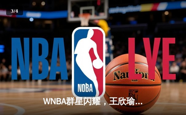 WNBA群星闪耀，王欣瑜温网创历史，体育精彩不断 - 3