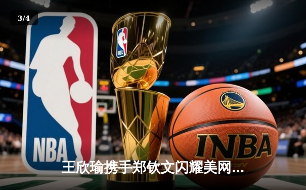 王欣瑜携手郑钦文闪耀美网热身赛，WNBA自由人加时险胜王牌 - 3