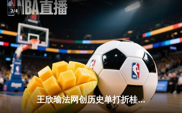 王欣瑜法网创历史单打折桂，WNBA季前赛拉斯维加斯王牌大胜风暴 - 2