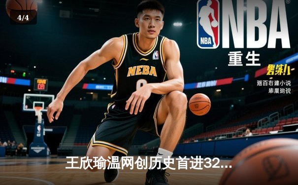 王欣瑜温网创历史首进32强，韩旭WNBA砍两双率自由人逆转 - 4