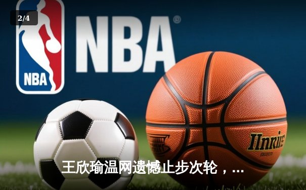王欣瑜温网遗憾止步次轮，中国金花单打独签仍需突破 - 2