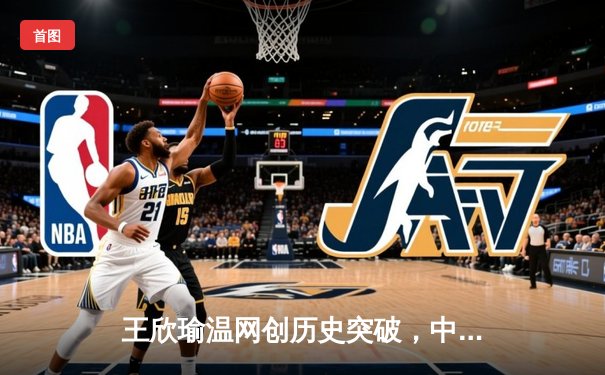 王欣瑜温网创历史突破，中国金花草地赛季绽放光芒
