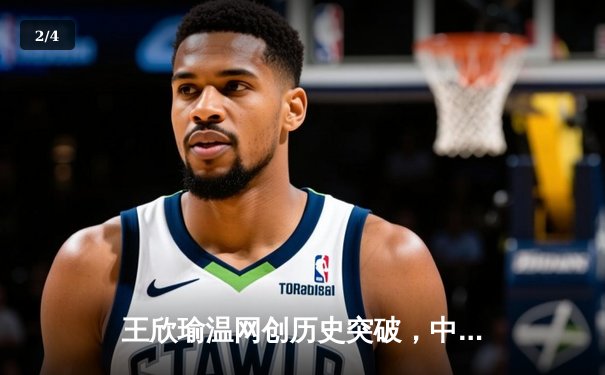 王欣瑜温网创历史突破，中国金花草地赛季绽放光芒 - 2